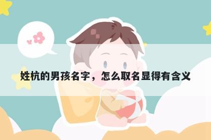 姓杭的男孩名字，怎么取名显得有含义