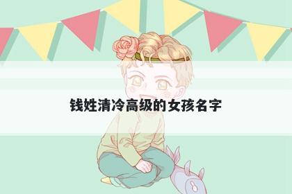 钱姓清冷高级的女孩名字