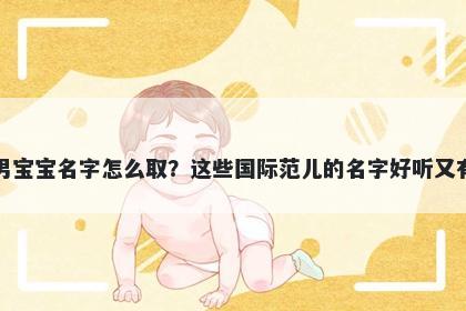 蒋姓男宝宝名字怎么取？这些国际范儿的名字好听又有内涵