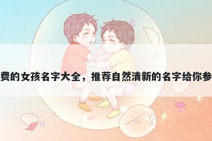 姓费的女孩名字大全，推荐自然清新的名字给你参考