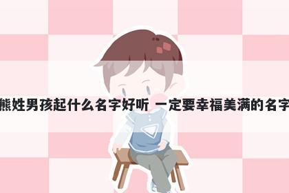 熊姓男孩起什么名字好听 一定要幸福美满的名字