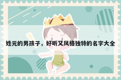 姓元的男孩子，好听又风格独特的名字大全
