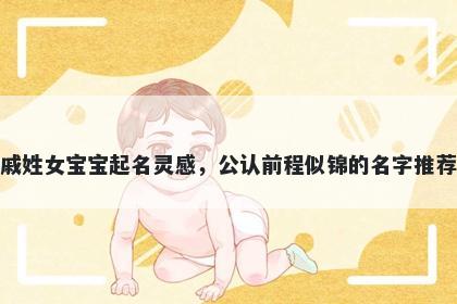 戚姓女宝宝起名灵感,公认前程似锦的名字推荐