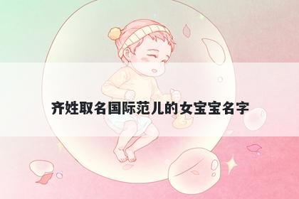齐姓取名国际范儿的女宝宝名字