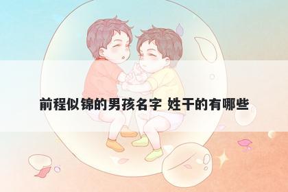 前程似锦的男孩名字 姓干的有哪些