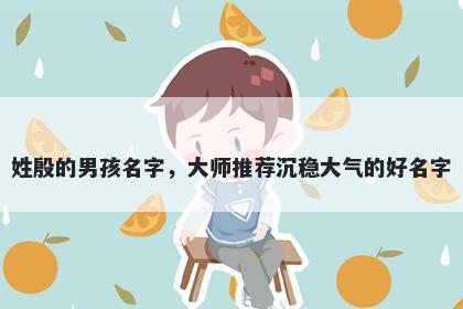 姓殷的男孩名字，大师推荐沉稳大气的好名字