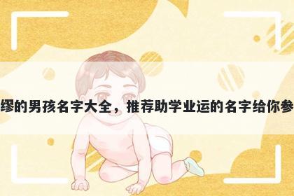 姓缪的男孩名字大全，推荐助学业运的名字给你参考
