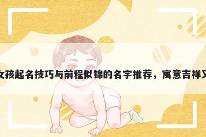 傅姓女孩起名技巧与前程似锦的名字推荐，寓意吉祥又好听