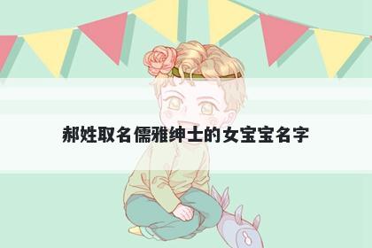 郝姓取名儒雅绅士的女宝宝名字