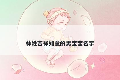 林姓吉祥如意的男宝宝名字