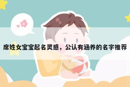 席姓女宝宝起名灵感，公认有涵养的名字推荐