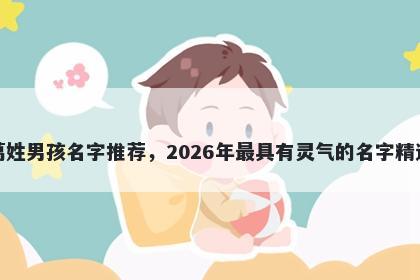 葛姓男孩名字推荐，2026年最具有灵气的名字精选