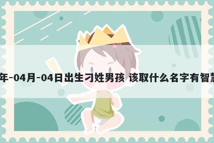2026年-04月-04日出生刁姓男孩 该取什么名字有智慧才气