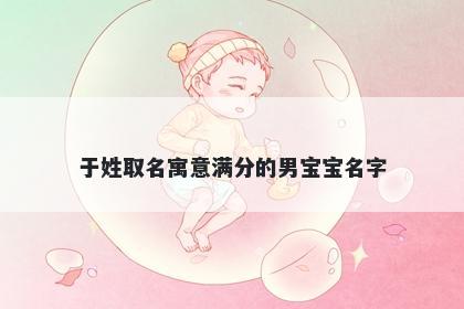 于姓取名寓意满分的男宝宝名字