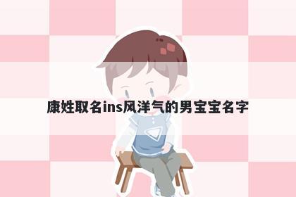 康姓取名ins风洋气的男宝宝名字