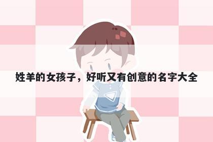 姓羊的女孩子,好听又有创意的名字大全