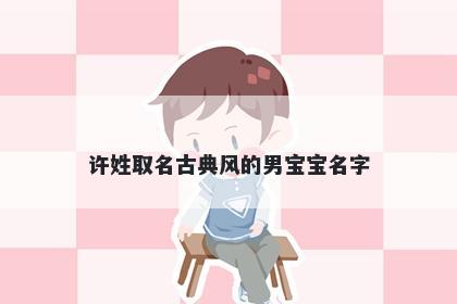许姓取名古典风的男宝宝名字