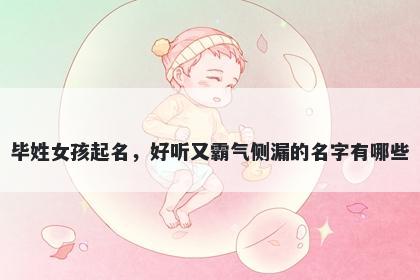 毕姓女孩起名，好听又霸气侧漏的名字有哪些
