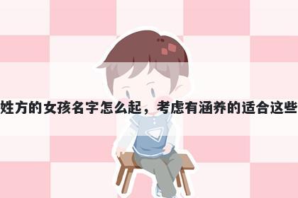 姓方的女孩名字怎么起，考虑有涵养的适合这些