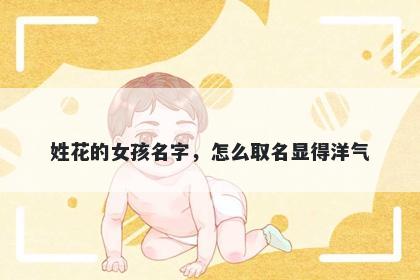 姓花的女孩名字，怎么取名显得洋气