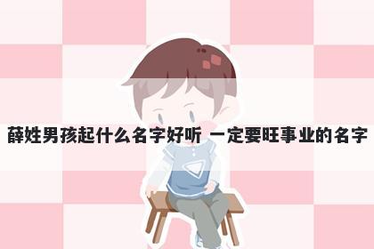 薛姓男孩起什么名字好听 一定要旺事业的名字
