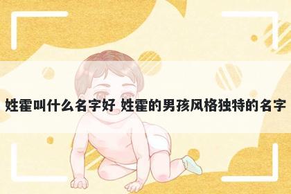 姓霍叫什么名字好 姓霍的男孩风格独特的名字