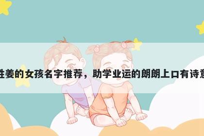 姓姜的女孩名字推荐，助学业运的朗朗上口有诗意