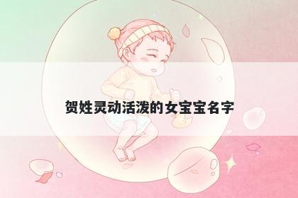 贺姓灵动活泼的女宝宝名字