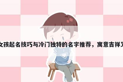 高姓女孩起名技巧与冷门独特的名字推荐,寓意吉祥又好听