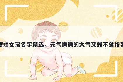 缪姓女孩名字精选，元气满满的大气文雅不落俗套