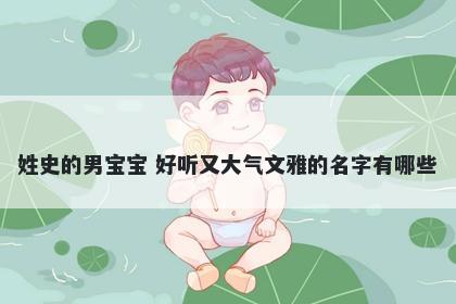 姓史的男宝宝 好听又大气文雅的名字有哪些