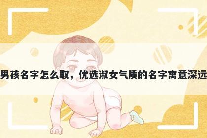 姓谈的男孩名字怎么取，优选淑女气质的名字寓意深远又好听