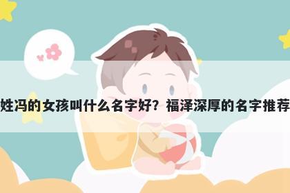 姓冯的女孩叫什么名字好？福泽深厚的名字推荐
