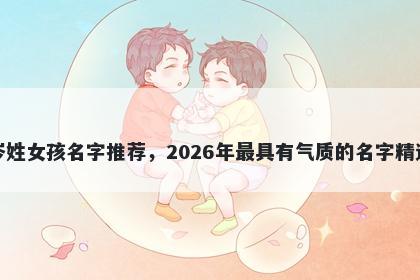 岑姓女孩名字推荐，2026年最具有气质的名字精选