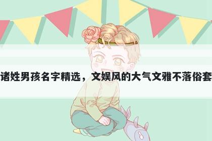 诸姓男孩名字精选，文娱风的大气文雅不落俗套
