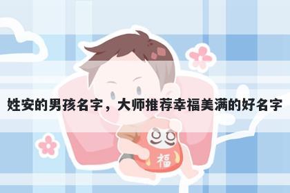姓安的男孩名字，大师推荐幸福美满的好名字