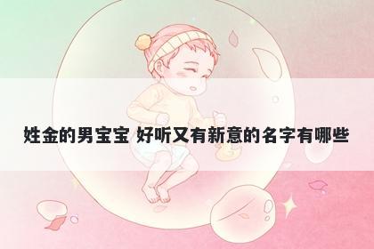 姓金的男宝宝 好听又有新意的名字有哪些
