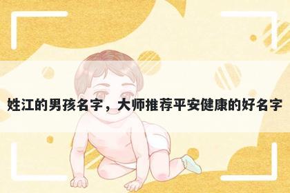姓江的男孩名字，大师推荐平安健康的好名字