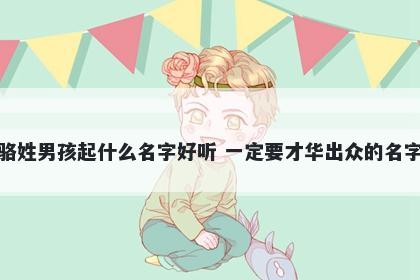 骆姓男孩起什么名字好听 一定要才华出众的名字