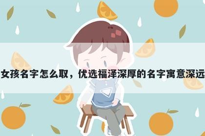 姓田的女孩名字怎么取，优选福泽深厚的名字寓意深远又好听