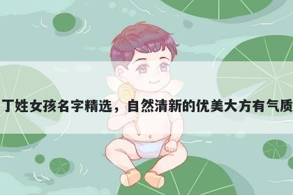丁姓女孩名字精选，自然清新的优美大方有气质