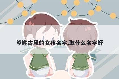 岑姓古风的女孩名字,取什么名字好