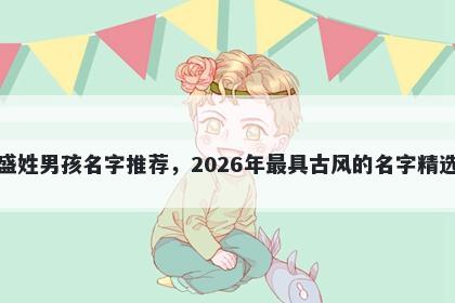 盛姓男孩名字推荐，2026年最具古风的名字精选