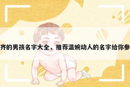 姓齐的男孩名字大全，推荐温婉动人的名字给你参考