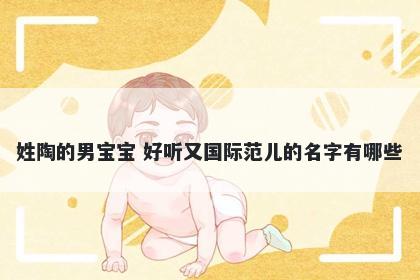 姓陶的男宝宝 好听又国际范儿的名字有哪些