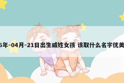 2026年-04月-21日出生戚姓女孩 该取什么名字优美大方