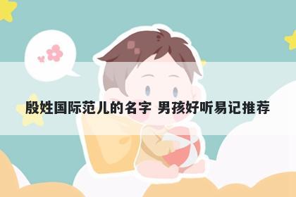 殷姓国际范儿的名字 男孩好听易记推荐