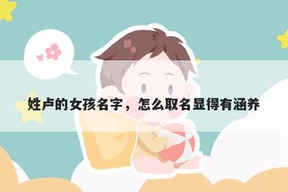 姓卢的女孩名字，怎么取名显得有涵养