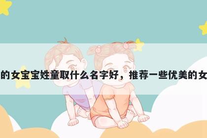 刚出生的女宝宝姓童取什么名字好，推荐一些优美的女孩名字