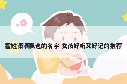 霍姓潇洒飘逸的名字 女孩好听又好记的推荐